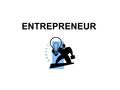 ENTREPRENEUR What do you know about ‘entrepreneurs’? What is another word for entrepreneur? What do they do? What is their goal? Do you know any entrepreneurs?