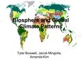 Biosphere and Global Climate Patterns Tyler Boswell, Jacob Mingolla, Amanda Kim.