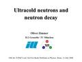 Ultracold neutrons and neutron decay Oliver Zimmer ILL Grenoble / TU München 19th Int. IUPAP Conf. On Few-Body Problems in Physics Bonn, 14 July 2008.