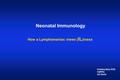 Neonatal Immunology Kristina Abel, PhD CNPRC UC Davis How a Lymphomaniac views ( IL )lness.