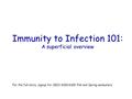Immunity to Infection 101: A superficial overview For the full story, signup for CBIO 4100/6100 Fall and Spring semesters.