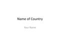 Name of Country Your Name. Name of country… Map with Physical Features labeled & list of features from the notes.