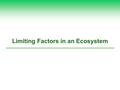 Limiting Factors in an Ecosystem. Several Abiotic Factors Can Limit Population Growth  Limiting factor principle Too much or too little of any abiotic.