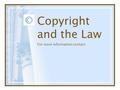 Copyright and the Law For more information contact: