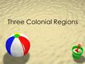 Three Colonial Regions. The New England Colonies ZMassachusetts ZRhode Island ZNew Hampshire ZConnecticut.