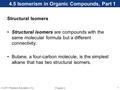 Chapter 4 1 © 2011 Pearson Education, Inc. 4.5 Isomerism in Organic Compounds, Part 1 Structural Isomers Structural isomers are compounds with the same.
