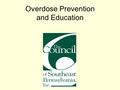 The Council of Southeast Pennsylvania, Inc. Overdose Prevention and Education.