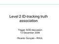 Level 2 ID-tracking truth association Trigger AOD discussion 13 December 2006 Ricardo Gonçalo - RHUL.