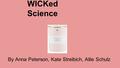 WICKed Science By Anna Peterson, Kate Streibich, Allie Schulz.