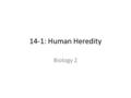 14-1: Human Heredity Biology 2. Of all living things that inhabit this world, we are most interested in us (Humans) Scientists know much less about humans.