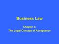 Business Law Chapter 3: The Legal Concept of Acceptance.