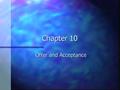 Chapter 10 Offer and Acceptance. What is a Contract? n Contract - an agreement that is enforceable by law n Offeror - the person who makes an offer n.