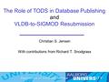 The Role of TODS in Database Publishing and VLDB-to-SIGMOD Resubmission Christian S. Jensen With contributions from Richard T. Snodgrass.
