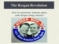 The Reagan Revolution How do conservative domestic polices under Reagan change America?