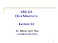 1 CSC 211 Data Structures Lecture 24 Dr. Iftikhar Azim Niaz 1.
