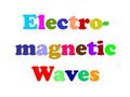 Electro- magnetic Waves. Electromagnetic Waves Waves consisting of oscillating electric and magnetic fields that move at the speed of light through space.