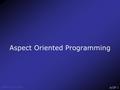 AOP-1 Aspect Oriented Programming. AOP-2 Aspects of AOP and Related Tools Limitation of OO Separation of Concerns Aspect Oriented programming AspectJ.