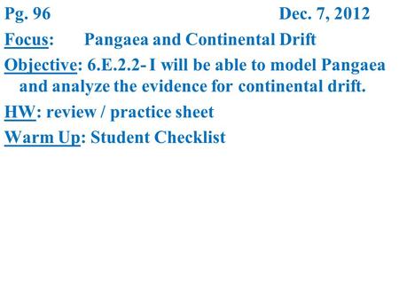 Pg. 96 Dec. 7, 2012 Focus:Pangaea and Continental Drift Objective: 6.E.2.2- I will be able to model Pangaea and analyze the evidence for continental drift.