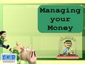 Today we will talk about… Basic Budgeting To spend or not to spend? Opening a Bank Account Tackling Money Problems.