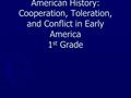 American History: Cooperation, Toleration, and Conflict in Early America 1 st Grade.