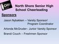 North Shore Senior High School Cheerleading Sponsors Jason Nybakken – Varsity Sponsor/ Program Coordinator Arlonda McGruder– Junior Varsity Sponsor Brandi.