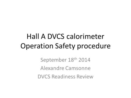 Hall A DVCS calorimeter Operation Safety procedure September 18 th 2014 Alexandre Camsonne DVCS Readiness Review.