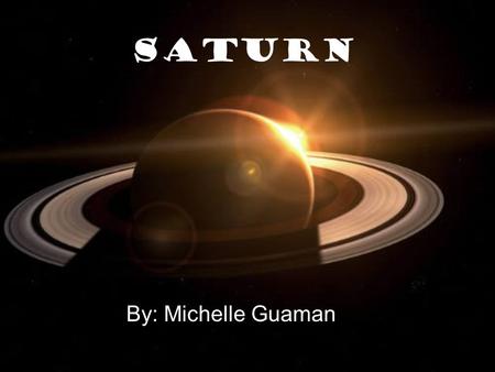 Saturn By: Michelle Guaman. History Name: Saturn Who named it: The Romans Meaning: Named after the god of agriculture, the father of Jupiter, juno and.
