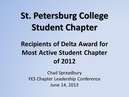 St. Petersburg College Student Chapter Recipients of Delta Award for Most Active Student Chapter of 2012 Chad Spreadbury FES Chapter Leadership Conference.