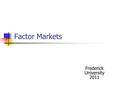 Factor Markets Frederick University 2011. Factor Markets Production Factors: Labor (L) Land (N) Capital (K)