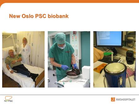New Oslo PSC biobank.  Broad consent – covers all clinical and research biobanking  Integrated storage of clinical data and biological material  DNA,