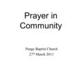 Prayer in Community Penge Baptist Church 27 th March 2011.
