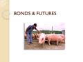 BONDS & FUTURES. WHY BUY BONDS? Corporate and Government bonds are other forms of investment. Return is usually lower than stock dividends but generally.