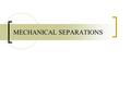 MECHANICAL SEPARATIONS. 6/2/20162 Course Outline Introduction to Separation Processes Role of Mechanical Separations in Chemical Engineering Fundamentals.