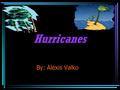 Hurricanes By: Alexis Valko. What are Hurricanes? A hurricane is: a severe tropical cyclone usually with heavy rains and winds moving a 73-136 knots.