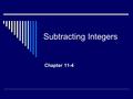 Subtracting Integers Chapter 11-4. Using a number line  You can use a number line to model the subtraction of integers.  The subtraction operation tells.