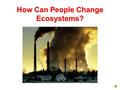How Can People Change Ecosystems? Pollution Humans and other living things need a clean place to live. This is why pollution (puh·LEW·shuhn) is a problem.