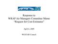 Response to WRAP Air Managers Committee Memo “Request for Cost Estimates” April 6, 2009 WESTAR Council.