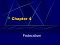 Chapter 4 Federalism. Federalism is a system in which a written constitution divides the powers of government on a territorial basis between a national.
