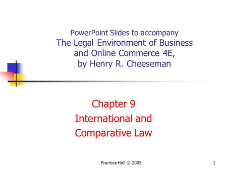Prentice Hall © 20051 PowerPoint Slides to accompany The Legal Environment of Business and Online Commerce 4E, by Henry R. Cheeseman Chapter 9 International.