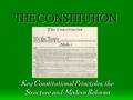 THE CONSTITUTION Key Constitutional Principles, the Structure and Modern Reforms.