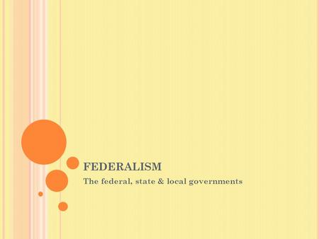 FEDERALISM The federal, state & local governments.