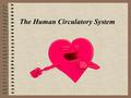 The Human Circulatory System. What is Circulation? All living things must capture materials from their environment that enables them to carry on life.