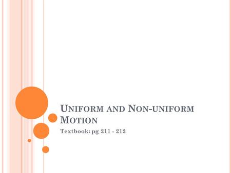 U NIFORM AND N ON - UNIFORM M OTION Textbook: pg 211 - 212.
