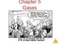 Gases Chapter 5 Gases. Gases Characteristics of Gases Unlike liquids and solids, they  Expand to fill their containers.  Are highly compressible. 