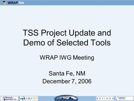 TSS Project Update and Demo of Selected Tools WRAP IWG Meeting Santa Fe, NM December 7, 2006.