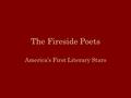 The Fireside Poets America’s First Literary Stars.