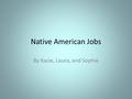 Native American Jobs By Kacie, Laura, and Sophie.