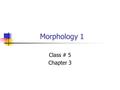Morphology 1 Class # 5 Chapter 3. Content Words x Function Words What are content words? Give examples. Why are content words called “open class”? What.