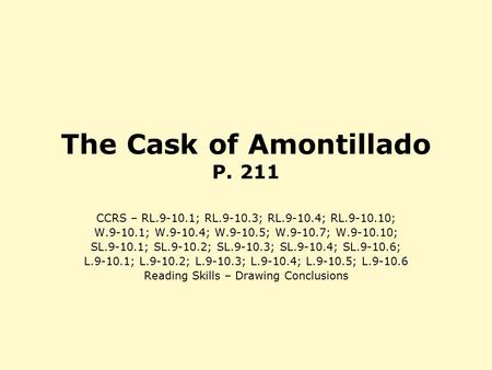 The Cask of Amontillado P. 211 CCRS – RL.9-10.1; RL.9-10.3; RL.9-10.4; RL.9-10.10; W.9-10.1; W.9-10.4; W.9-10.5; W.9-10.7; W.9-10.10; SL.9-10.1; SL.9-10.2;