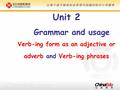 Unit 2 Grammar and usage Verb-ing form as an adjective or adverb and Verb-ing phrases.